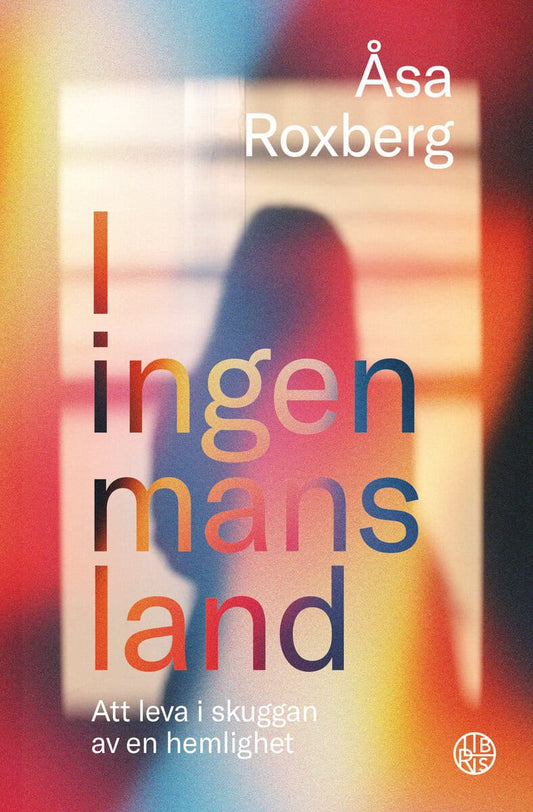 Roxberg, Åsa | I ingen-mans-land : Att leva i skuggan av en hemlighet