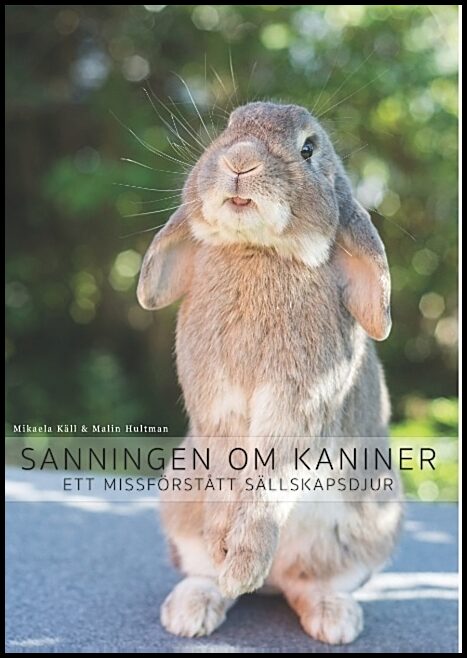 Käll, Mikaela | Hultman, Malin | Sanningen om kaniner : Ett missförstått sällskapsdjur