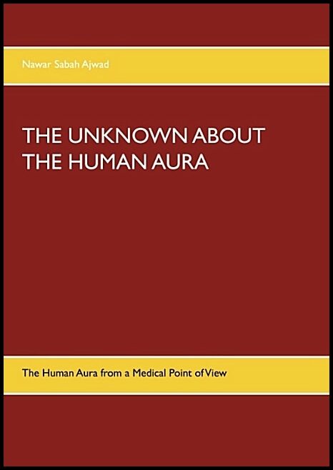 Ajwad, Nawar Sabah | THE UNKNOWN ABOUT THE HUMAN AURA : The Human Aura from a Medical Point of V