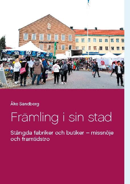 Sandberg, Åke | Främling i sin stad : Stängda fabriker och butiker - missnöje och framtidst