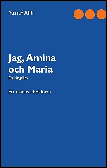 Afifi, Yussuf | Jag, Amina och Maria : Ett manus i bokform