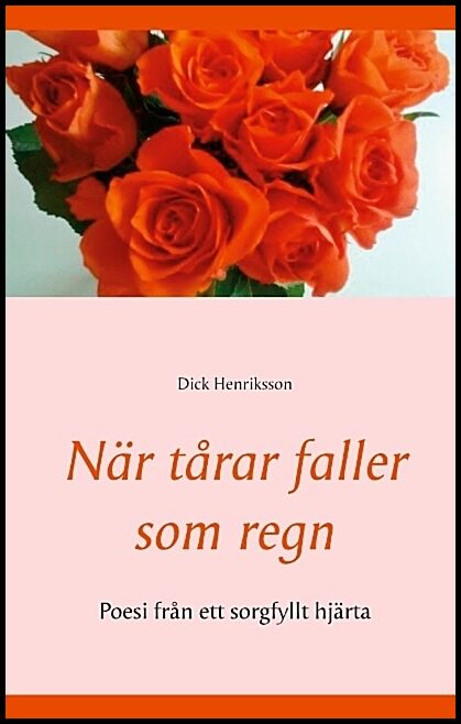 Henriksson, Dick | När tårar faller som regn : Poesi  från ett sorgfyllt hjärta