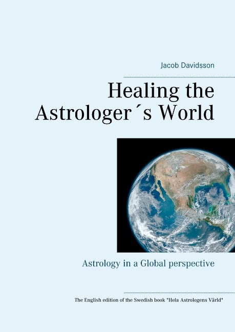 Davidsson, Jacob | Healing the Astrologer´s World : Astrology in a Global perspective
