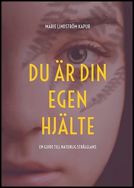 Lindström Kapur, Marie | Du är din egen hjälte : En guide till naturlig strålglans