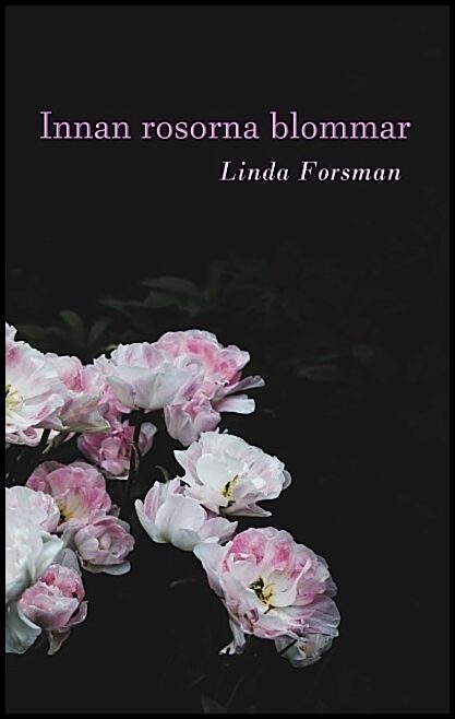 Forsman, Linda | Innan rosorna blommar : Innan rosorna blommar