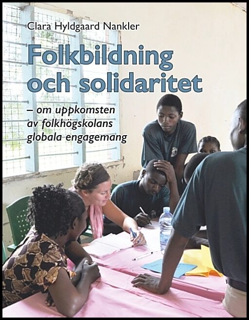 Hyldgaard Nankler, Clara | Folkbildning och solidaritet : Om uppkomsten av folkhögskolans globala enga