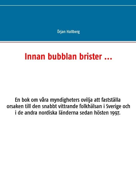 Hallberg, Örjan | Innan bubblan brister ... : En bok om våra myndigheters ovilja att fastställa orsaken till den snabbt ...