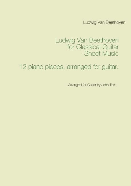 Beethoven, Ludwig Van | Trie, John | Ludwig Van Beethoven for Classical Guitar : Arranged for Guitar by John Trie