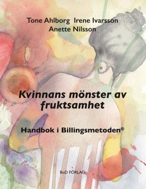 Ahlborg, Tone | Ivarsson, Irene | Nilsson, Anette | Kvinnans mönster av fruktsamhet : Handbok i Billingsmetoden®