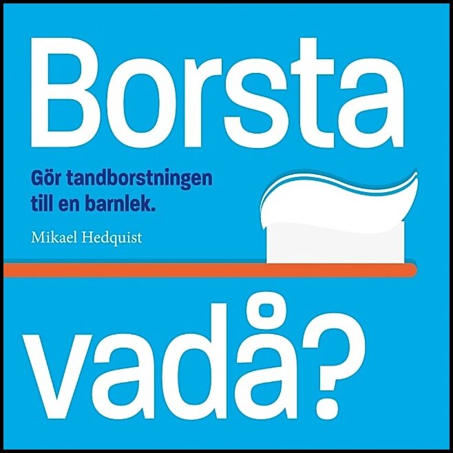 Hedquist, Mikael | Borsta vadå? : Gör tandborstningen till en barnlek