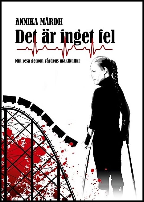 Mårdh, Annika | Det är inget fel : Min resa genom vårdens maktkultur