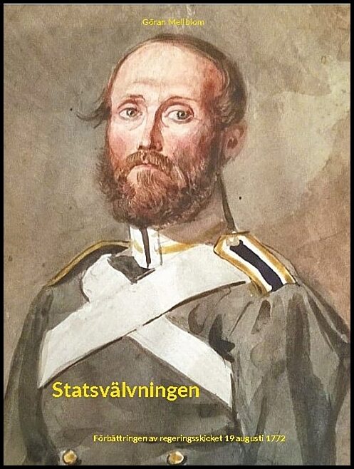 Mellblom, Göran | Statsvälvningen : Förbättringen av regeringsskicket 19 augusti 1772