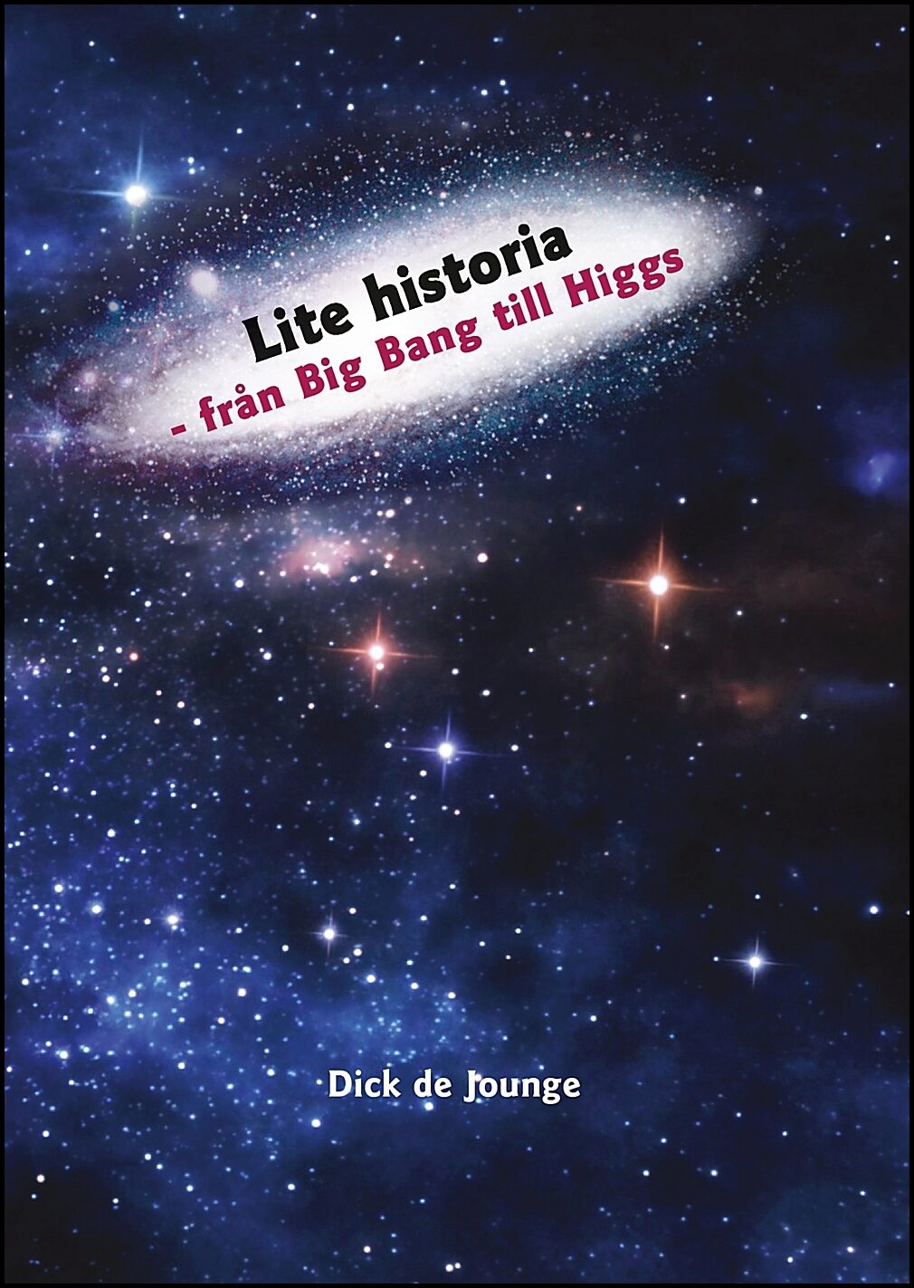 Jounge, Dick de | Lite historia : Från Big Bang till Higgs