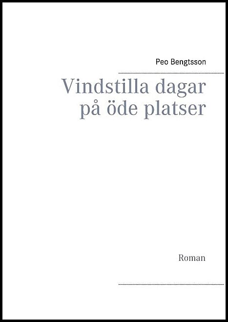 Bengtsson, Peo | Vindstilla dagar på öde platser : Roman