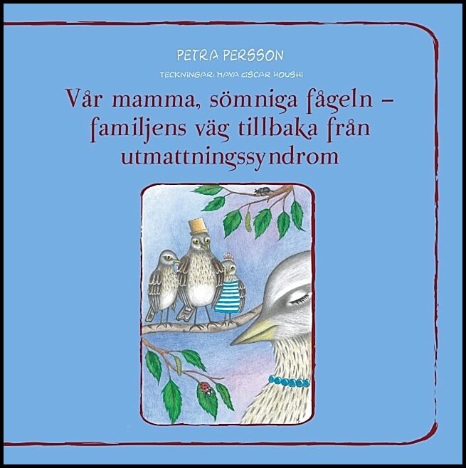 Persson, Petra | Vår mamma, sömniga fågeln : Familjens väg tillbaka från utmattningssyndrom