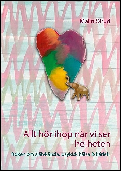 Olrud, Malin | Allt hör ihop när vi ser helheten : Boken om självkänsla, psykisk hälsa och kärlek