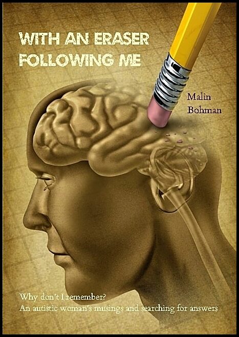 Bohman, Malin | With an eraser following me : Why don't I remember? - an autistic woman's  musings and searching for ans...