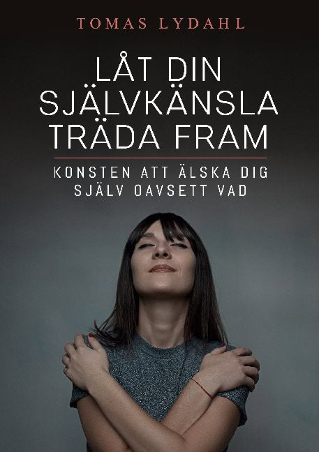 Lydahl, Tomas | Låt din självkänsla träda fram : Konsten att älska dig själv oavsett vad
