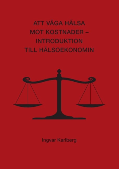 Karlberg, Ingvar | Att väga hälsa mot kostnader : Introduktion till hälsoekonomin