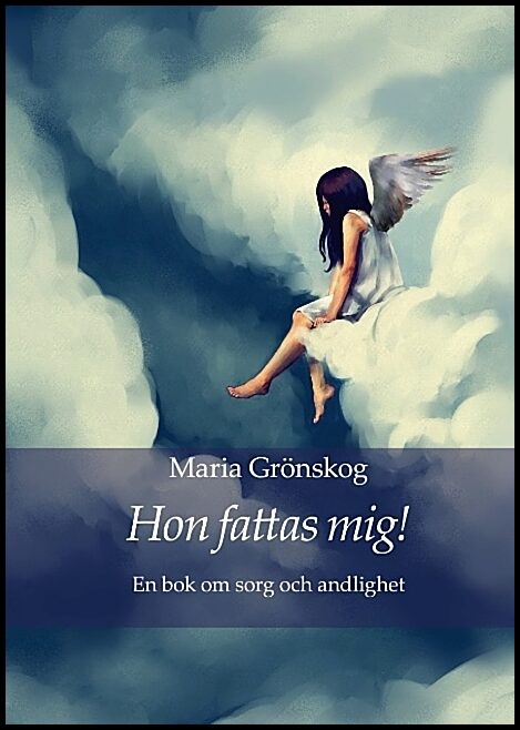 Grönskog, Maria | Hon fattas mig! : En bok om sorg och andlighet