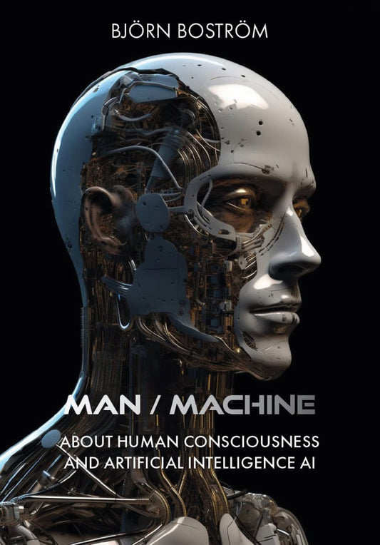 Boström, Björn | Man Machine. About human consciousness and artificial intelligence AI AI
