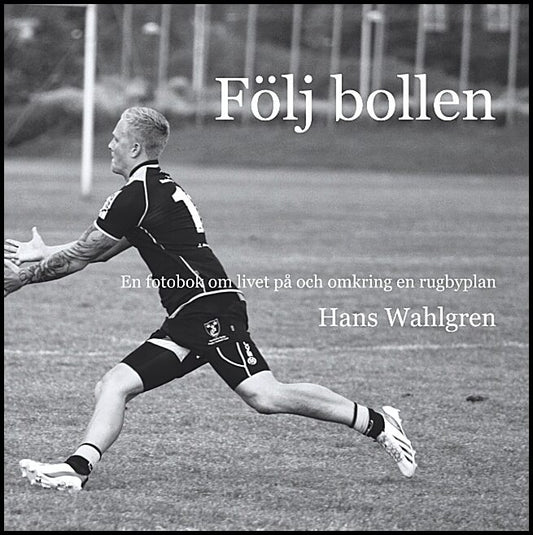 Wahlgren, Hans | Följ bollen : En fotobok om livet på och omkring en rugbyplan