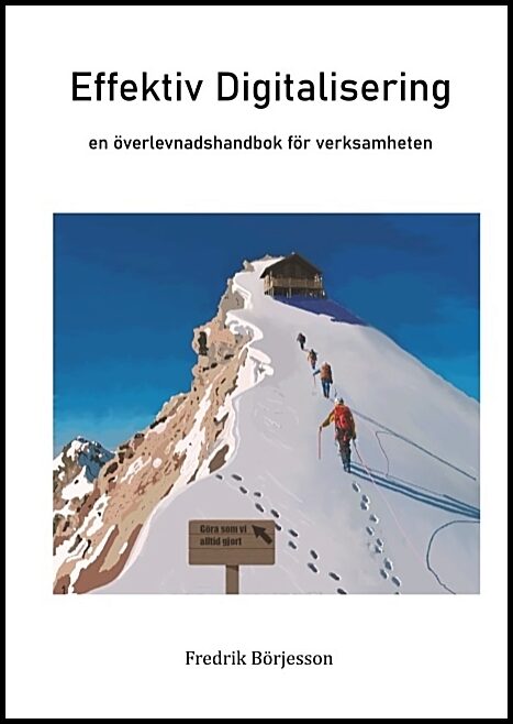 Börjesson, Fredrik | Effektiv Digitalisering : En överlevnadshandbok för verksamheten