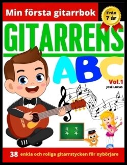 Lucas, José | Gitarrens ABC Vol.1, 38 enkla och roliga gitarrstycken för nybörjare : 38 enkla och roliga gitarrstycken f...