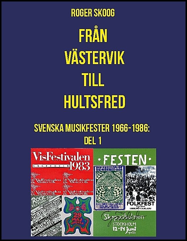 Skoog, Roger | Från Västervik till Hultsfred! : Svenska musikfester 1966-1986. Del 1