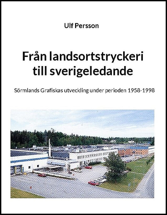 Persson, Ulf | Från landsortstryckeri till sverigeledande : Sörmlands grafiskas utveckling