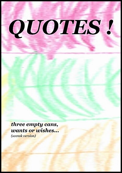 Nehrer, Mikael | Quotes! : Three empty cans, wants or wishes...