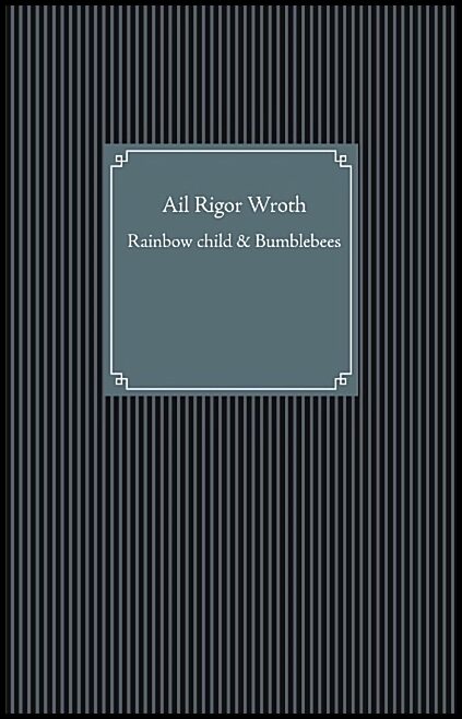 Wroth, Ail Rigor | Rainbow child & Bumblebees