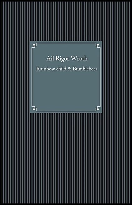 Wroth, Ail Rigor | Rainbow child & Bumblebees