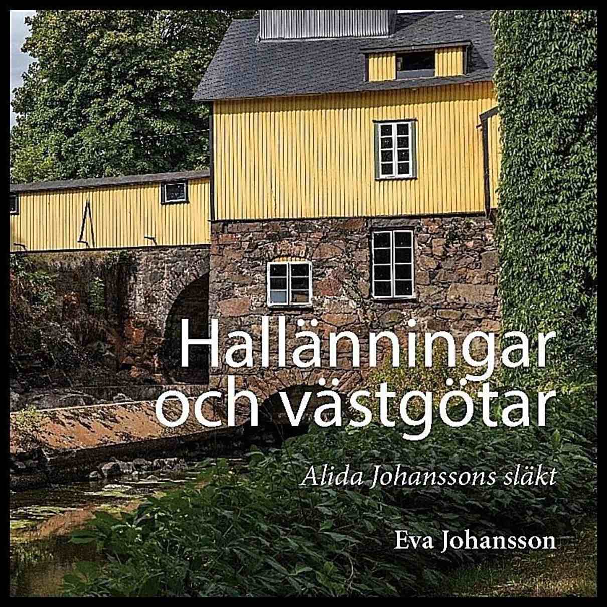 Johansson, Eva | Hallänningar och västgötar : Alida Johanssons släkt