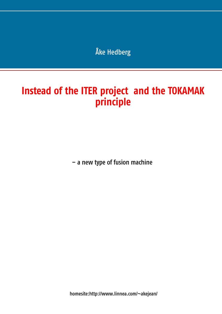 Hedberg, Åke | Instead of the ITER project and the TOKAMAK principle a new type of fusion