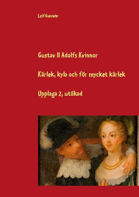 Gunnahr, Leif | Gustav II Adolfs kvinnor : Kärlek, kyla och för mycket kärlek