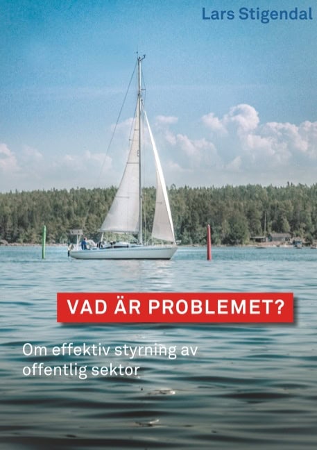 Stigendal, Lars | Vad är problemet? : Om effektiv styrning av offentlig sektor