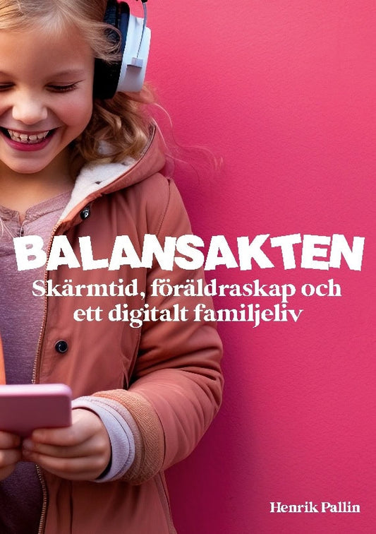 Pallin, Henrik | Balansakten : Skärmtid, föräldraskap och ett digitalt familjeliv