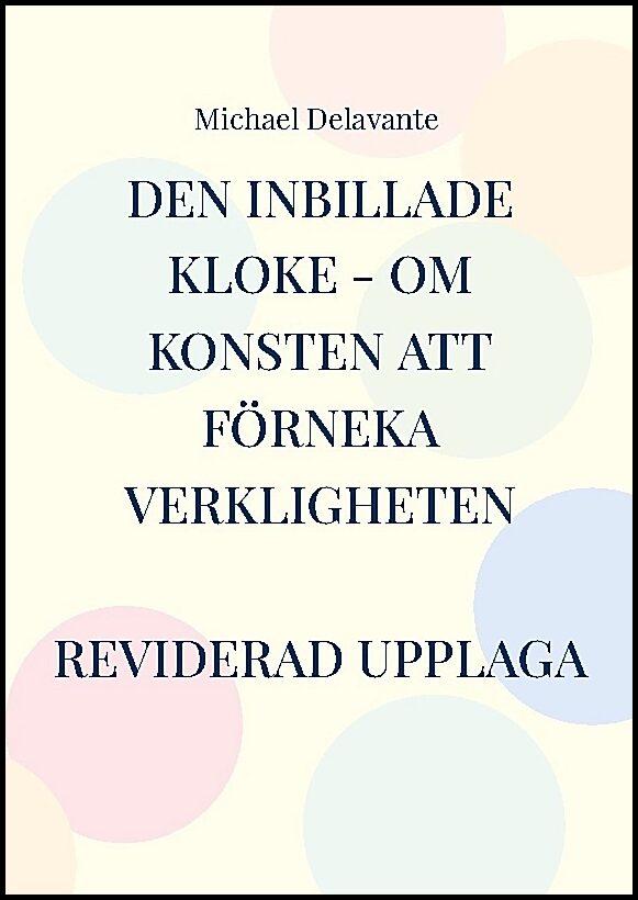 Delavante, Michael | Den inbillade kloke : Om konsten att förneka verkligheten