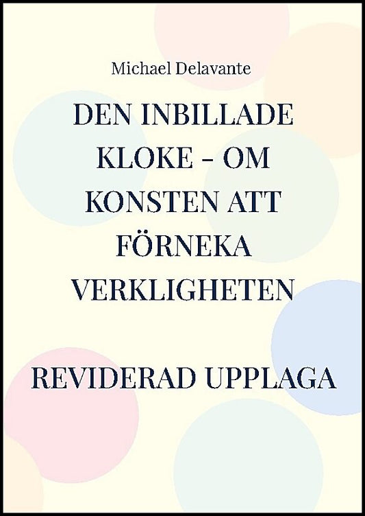 Delavante, Michael | Den inbillade kloke : Om konsten att förneka verkligheten