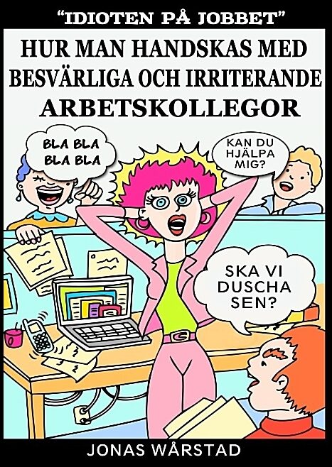 Wårstad, Jonas | Idioten på jobbet : Hur man handskas med besvärliga och irriterande arbetsk