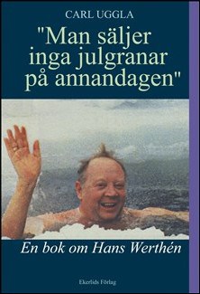 Uggla, Carl | 'Man säljer inga julgranar på annandagen' : En bok om Hans Werthén