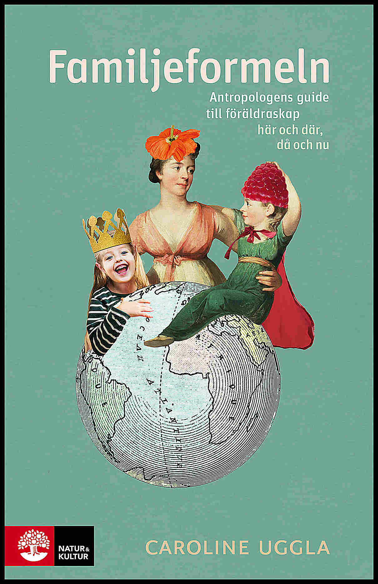 Uggla, Caroline | Familjeformeln : Antropologens guide till föräldraskap här och där, då och nu