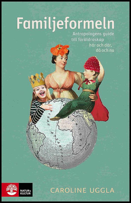 Uggla, Caroline | Familjeformeln : Antropologens guide till föräldraskap här och där, då och nu