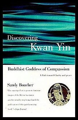 Boucher, Sandy | Discovering Kwan Yin, Buddhist Goddess of Compassion