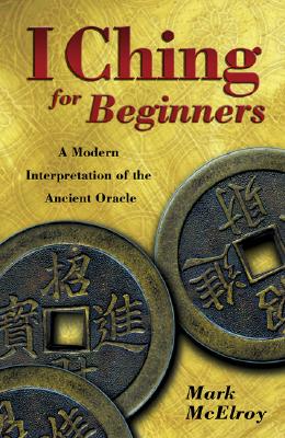 McElroy, Mark | I ching for beginners : A modern interpretation of the ancient oracle