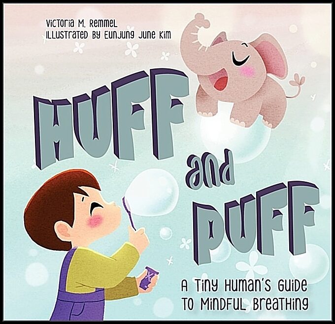Victoria Remmel - Eunjung June Kim | Huff And Puff : A Tiny Human's Guide to Mindful Breathing
