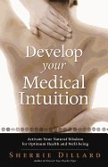 Dillard, Sherrie | Develop Your Medical Intuition : Activate Your Natural Wisdom For Optimum Health & Well-Being