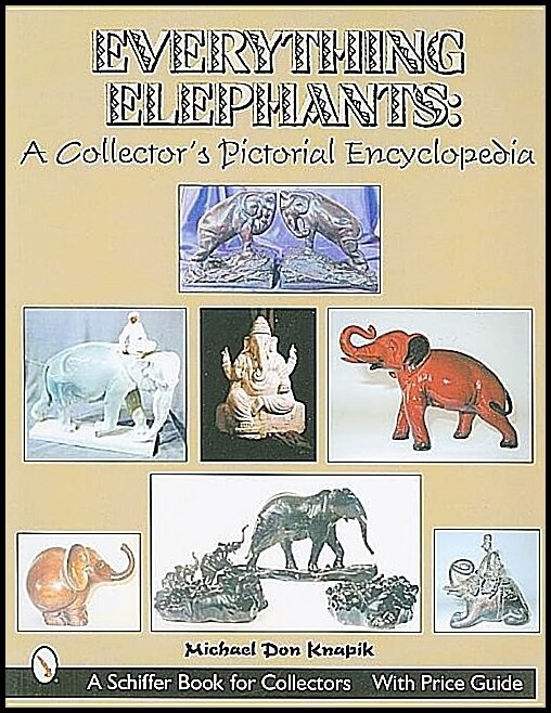 Michael Don Knapik | Everything Elephants : A Collector’s Pictorial Encyclopedia