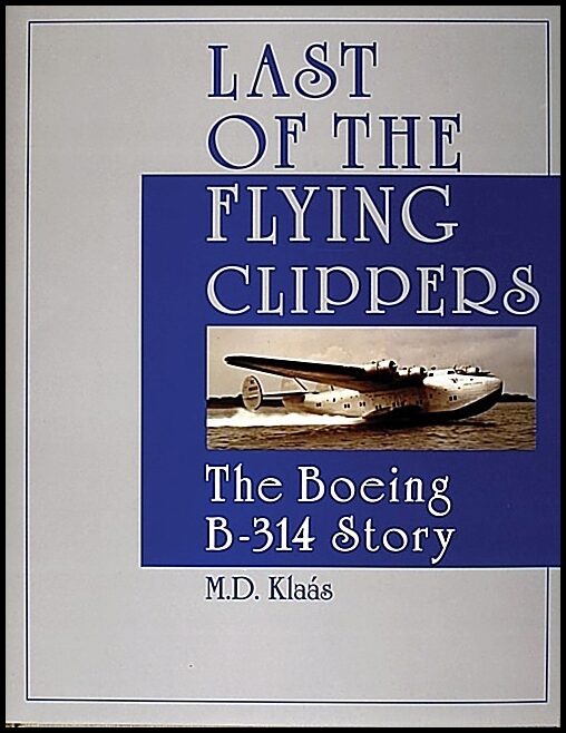 Klaas, M. D. | Last of the flying clippers : The boeing b-314 story